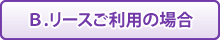 Ｂ.リースご利用の場合